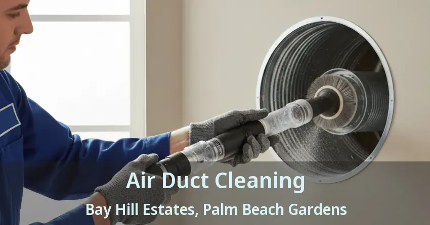 Air Duct Cleaning Bay Hill Estates, Palm Beach Gardens - FL