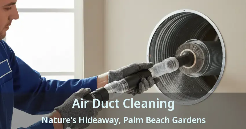 Air Duct Cleaning Nature’s Hideaway, Palm Beach Gardens - FL