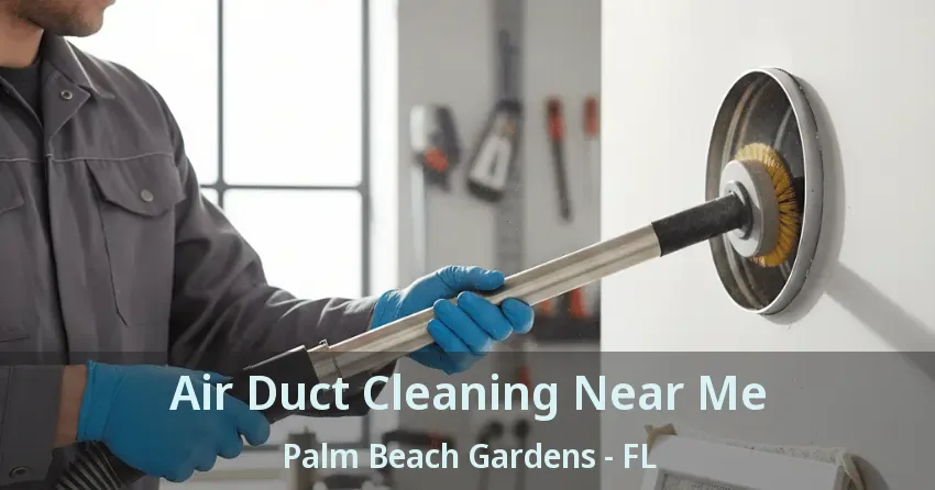 Air Duct Cleaning Near Me Palm Beach Gardens - FL Air Duct Cleaning Near Me Palm Beach Gardens - FL