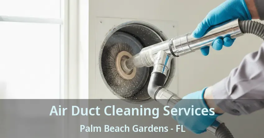 Air Duct Cleaning Services Palm Beach Gardens - FL