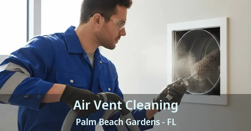 Air Vent Cleaning Palm Beach Gardens - FL