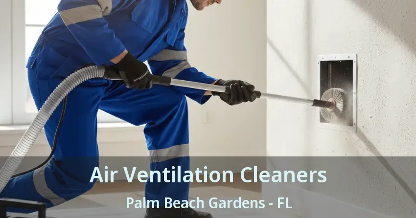 Air Ventilation Cleaners Palm Beach Gardens - FL