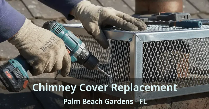 Chimney Cover Replacement Palm Beach Gardens - FL Chimney Cover Replacement Palm Beach Gardens - FL