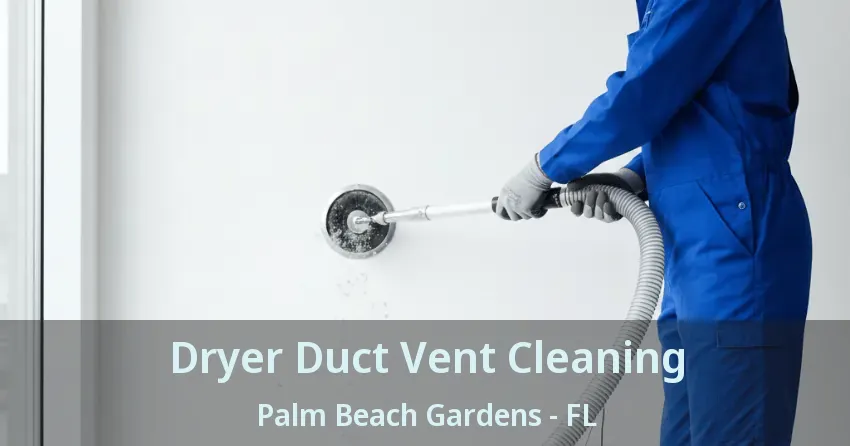 Dryer Duct Vent Cleaning Palm Beach Gardens - FL