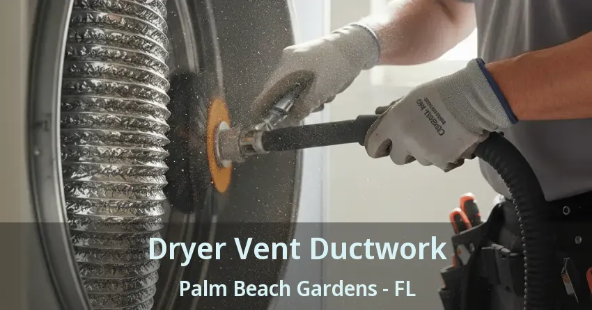 Dryer Vent Ductwork Palm Beach Gardens - FL
