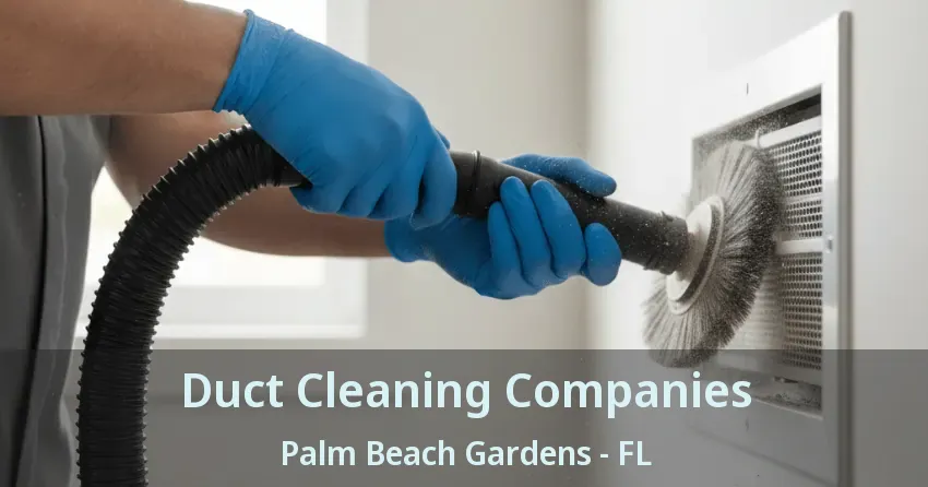 Duct Cleaning Companies Palm Beach Gardens - FL