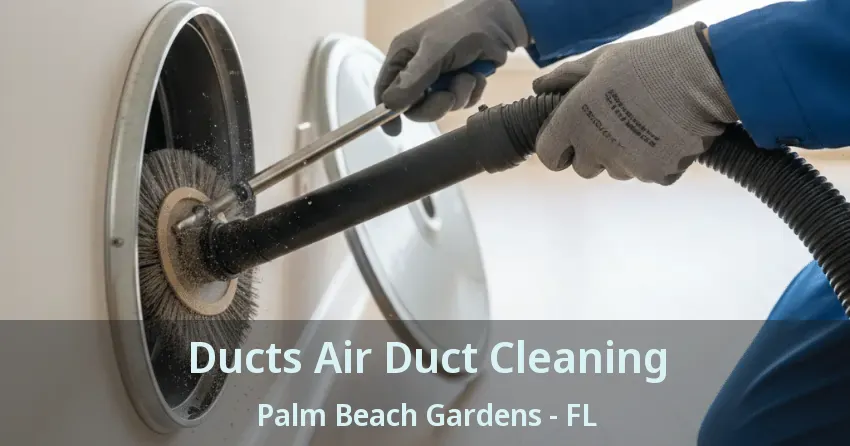 Ducts Air Duct Cleaning Palm Beach Gardens - FL