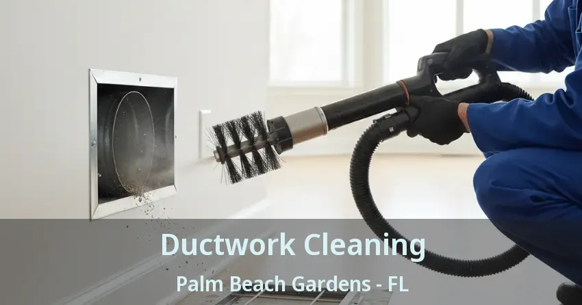 Ductwork Cleaning Palm Beach Gardens - FL