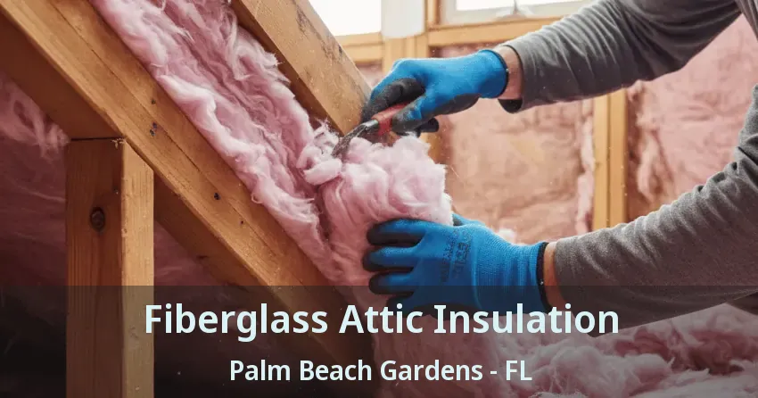 Fiberglass Attic Insulation Palm Beach Gardens - FL Fiberglass Attic Insulation Palm Beach Gardens - FL