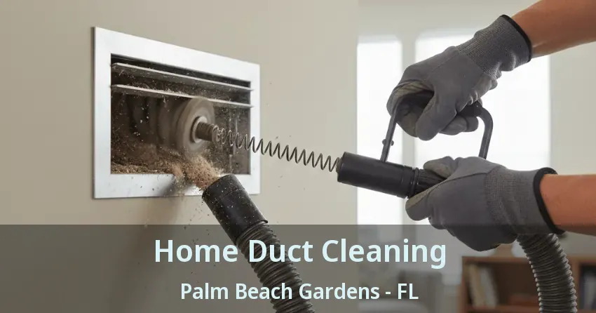 Home Duct Cleaning Palm Beach Gardens - FL