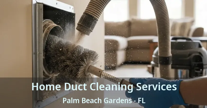 Home Duct Cleaning Services Palm Beach Gardens - FL