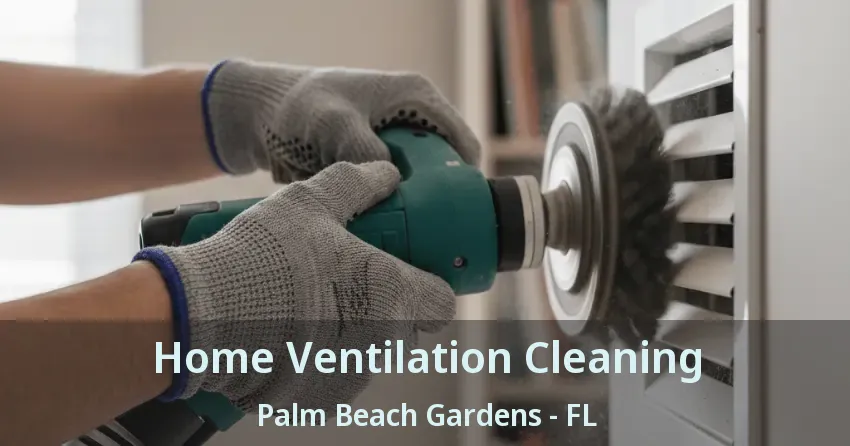 Home Ventilation Cleaning Palm Beach Gardens - FL