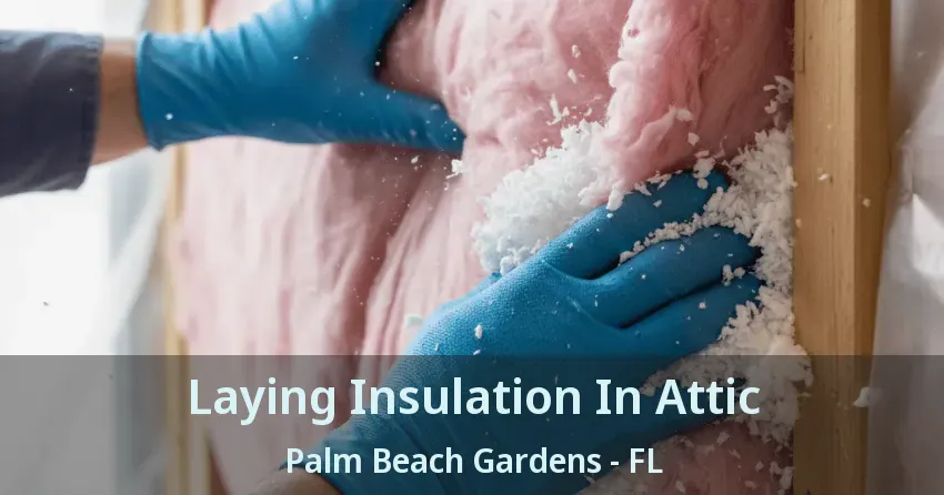 Laying Insulation In Attic Palm Beach Gardens - FL