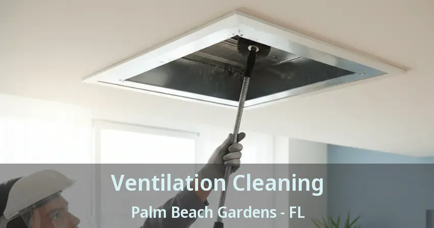 Ventilation Cleaning Palm Beach Gardens - FL Ventilation Cleaning Palm Beach Gardens - FL